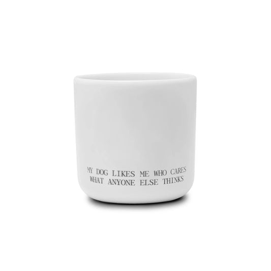 Cup MY DOG LIKES ME WHO CARES WHAT ANYONE ELSE THINKS